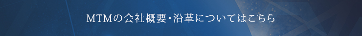 MTMの会社概要・沿革についてはこちら